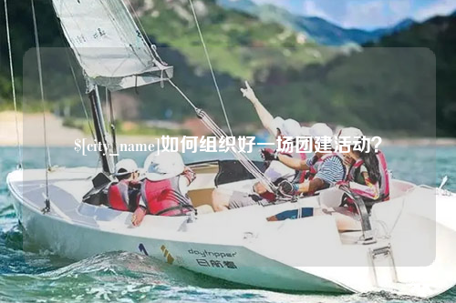 四川如何组织好一场团建活动？
